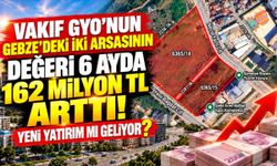 Vakıf GYO'nun Gebze'deki iki arsasının değeri 6 ayda 162 milyon TL arttı! Yeni yatırım mı geliyor?