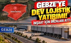 Gebze'ye dev lojistik yatırımı! inşaat için imzaları attı