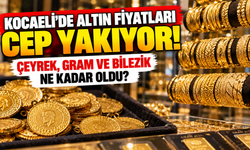 Kocaeli'de altın fiyatları cep yakıyor! Çeyrek, gram ve bilezik ne kadar oldu?