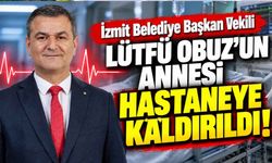 İzmit Belediye Başkan Vekili Lütfü Obuz'un annesi hastaneye kaldırıldı!