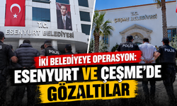 İki belediyeye operasyon: Esenyurt ve Çeşme’de gözaltılar