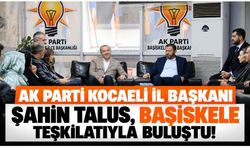 AK Parti Kocaeli İl Başkanı Şahin Talus, Başiskele teşkilatıyla buluştu!