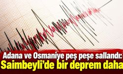 Adana ve Osmaniye peş peşe sallandı: Saimbeyli’de bir deprem daha