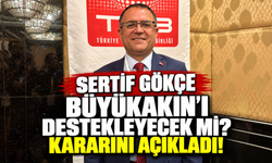 Sertif Gökçe Büyükakın’ı Destekleyecek mi? Kararını Açıkladı!