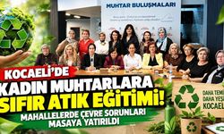 Kocaeli’de kadın muhtarlara sıfır atık eğitimi! Mahallelerde çevre sorunları masaya yatırıldı