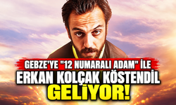Gebze’ye "12 Numaralı Adam" İle Erkan Kolçak Köstendil Geliyor!