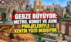 Gebze büyüyor: Metro, konut ve AVM projeleriyle kentin yüzü değişiyor