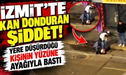 İzmit’te kan donduran şiddet! Yere düşürdüğü kişinin yüzüne ayağıyla bastı