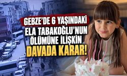 Gebze’de 6 yaşındaki Ela Tabakoğlu’nun ölümüne ilişkin davada karar!