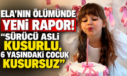Ela’nın ölümünde yeni rapor: Sürücü asli kusurlu, 6 yaşındaki çocuk kusursuz