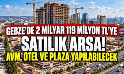 Gebze'de 2 milyar 119 milyon TL'ye satılık arsa! AVM, otel ve plaza yapılabilecek