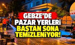 Gebze’de pazar yerleri baştan sona temizleniyor!
