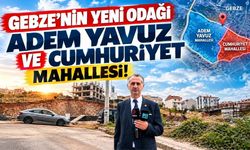Gebze’nin Yeni Odağı Adem Yavuz ve Cumhuriyet Mahallesi!