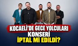 Kocaeli’de Gece Yolcuları Konseri İptal Mi Edildi?