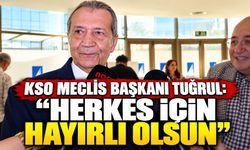 KSO Meclis Başkanı Tuğrul: “Herkes İçin Hayırlı Olsun”