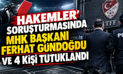 Hakemler Soruşturmasında MHK Başkanı ve 4 Kişi Hakkında Tutuklama!