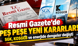 Resmî Gazete’de peş peşe yeni kararlar! SGK, KOSGEB ve enerjide dengeler değişti