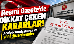 Resmî Gazete’de dikkat çeken kararlar! Acele kamulaştırma ve yeni düzenlemeler