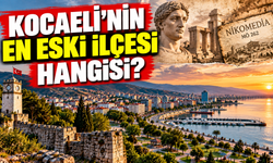 Kocaeli’nin en eski ilçesi hangisi?