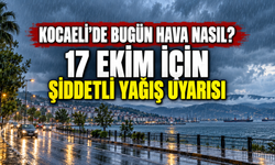 Kocaeli'de bugün hava nasıl? 17 Ekim için şiddetli yağış uyarısı