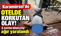 Karamürsel'de otelde korkutan olay! 3. kattan düşen kişi ağır yaralandı