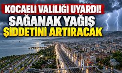 Kocaeli Valiliği Uyardı! Sağanak Yağış Şiddetini Artıracak