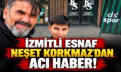 İzmit’te Tanınan Esnaf Neşet Korkmaz’dan Acı Haber