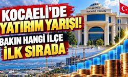 Kocaeli’de yatırım yarışı! Bakın hangi ilçe ilk sırada