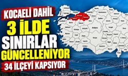 Kocaeli Dahil 3 İlde Sınırlar Güncelleniyor: 34 İlçeyi Kapsıyor