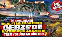 İki havalimanını Kocaeli’ye bağlayacak projede Gebze’de vatandaşın arazileri tren yoluna mı gidecek?