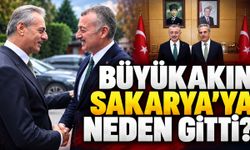 Büyükakın Sakarya’ya Neden Gitti?
