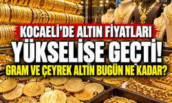 Kocaeli'de altın fiyatları yükselişe geçti! Gram ve çeyrek altın bugün ne kadar?