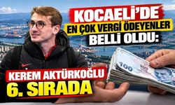 Kocaeli’de En Çok Vergi Ödeyenler Belli Oldu: Kerem Aktürkoğlu 6. Sırada