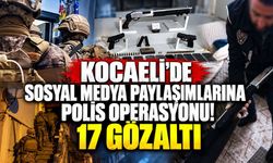 Kocaeli'de sosyal medya paylaşımlarına polis operasyonu! 17 gözaltı