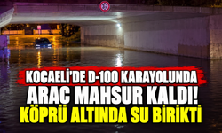 Kocaeli'de D-100 karayolunda araç mahsur kaldı! Köprü altında su birikti