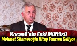 Kocaeli’nin Eski Müftüsü Mehmet Sönmezoğlu Kitap Fuarına Geliyor