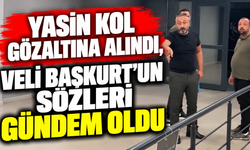 Yasin Kol gözaltına alındı, Veli Başkurt’un sözleri gündem oldu