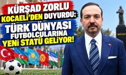 Kürşad Zorlu Kocaeli’den Duyurdu: Türk Dünyası Futbolcularına Yeni Statü Geliyor!