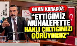 Okan Karagöz: "Ettiğimiz Muhalefette Haklı Çıktığımızı Görüyoruz"