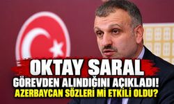 Oktay Saral görevden alındığını açıkladı! Azerbaycan sözleri mi etkili oldu?