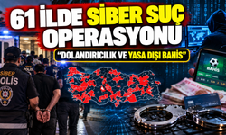 61 ilde siber suç operasyonu: dolandırıcılık ve yasa dışı bahis