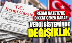 Resmi Gazete’de Dikkat Çeken Karar! Vergi Sisteminde Değişiklik