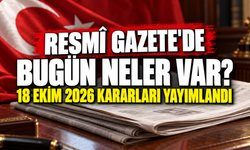 Resmî Gazete'de bugün neler var? 18 Ekim 2026 kararları yayımlandı