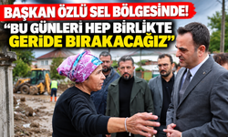 Başkan Özlü sel bölgesinde! “Bu günleri hep birlikte geride bırakacağız”