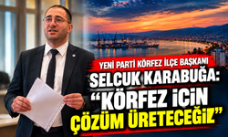 Yeni Parti Körfez İlçe Başkanı Selçuk Karabuğa: “Körfez için çözüm üreteceğiz”