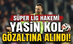 Süper Lig Hakemi Yasin Kol Gözaltına Alındı!