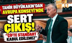 Tahir Büyükakın'dan Avrupa Konseyi'nde sert çıkış! “Çifte standart kabul edilemez”