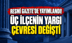 Resmî Gazete’de yayımlandı! Üç ilçenin yargı çevresi değişti