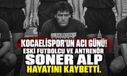 Kocaelispor'un acı günü! Eski futbolcu ve antrenör Soner Alp hayatını kaybetti