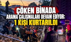 Çöken Binada Arama Çalışmaları Devam Ediyor: 1 Kişi Kurtarıldı